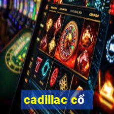 Khám Phá Đầy Đủ Về cadillac cổ - Trải Nghiệm Đỉnh Cao Cùng Giải Trí Thích Khác Nhau